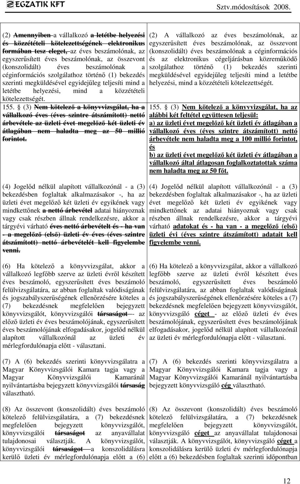 (3) Nem kötelezı a könyvvizsgálat, ha a vállalkozó éves (éves szintre átszámított) nettó árbevétele az üzleti évet megelızı két üzleti év átlagában nem haladta meg az 50 millió forintot.