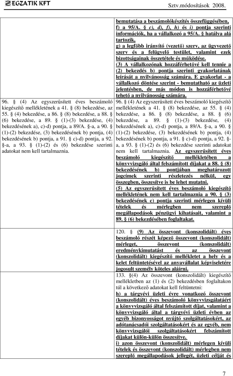 (1)-(2) és (6) bekezdése szerinti adatokat nem kell tartalmaznia. bemutatása a beszámolókészítés összefüggésében, f) a 95/A. c), d), f), h) és i) pontja szerinti információk, ha a vállalkozó a 95/A.