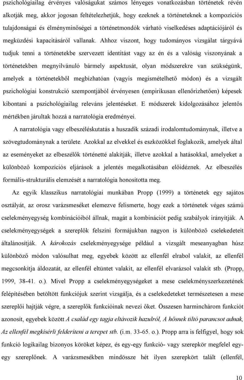 Ahhoz viszont, hogy tudományos vizsgálat tárgyává tudjuk tenni a történetekbe szervezett identitást vagy az én és a valóság viszonyának a történetekben megnyilvánuló bármely aspektusát, olyan