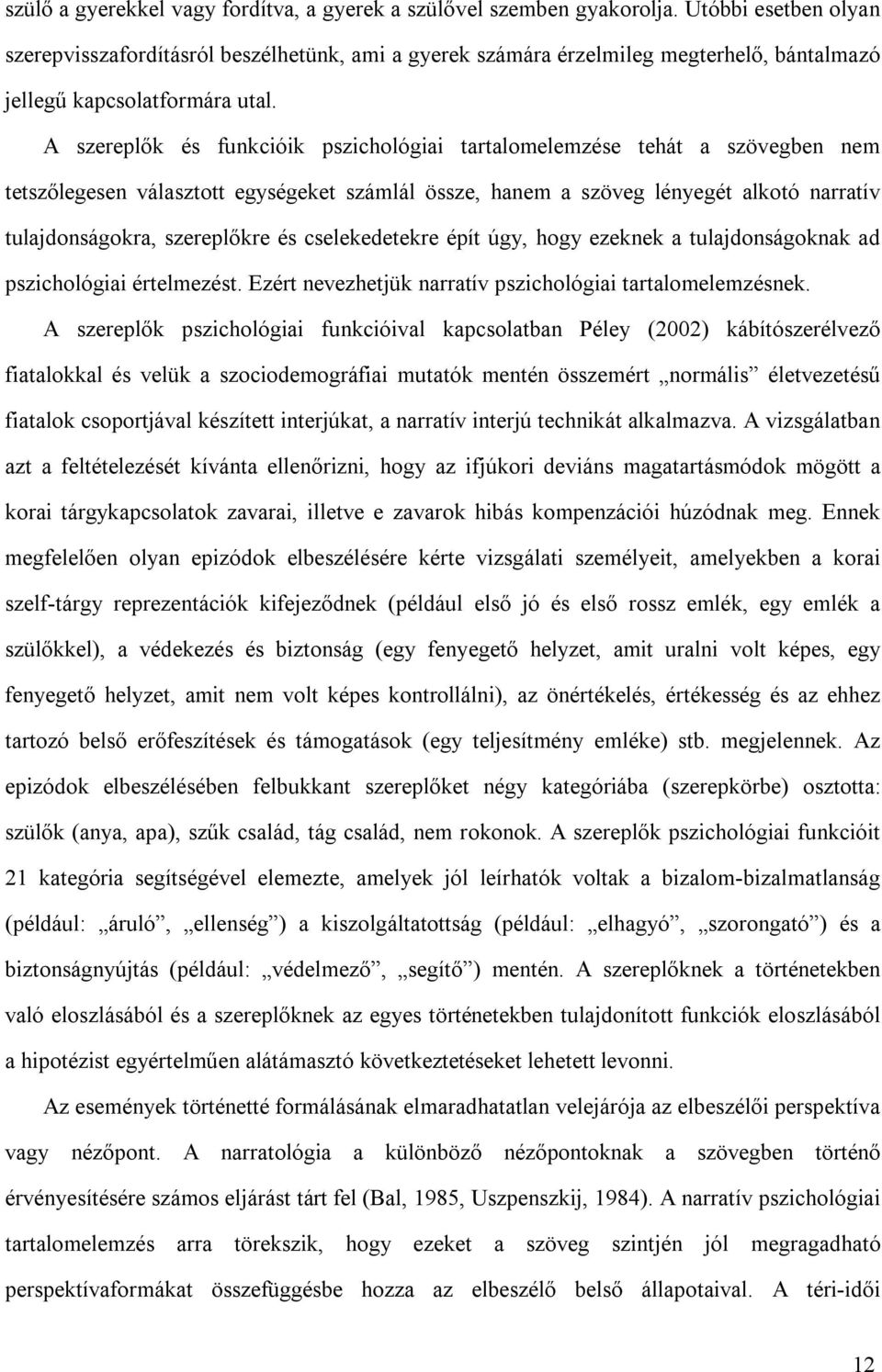 A szereplők és funkcióik pszichológiai tartalomelemzése tehát a szövegben nem tetszőlegesen választott egységeket számlál össze, hanem a szöveg lényegét alkotó narratív tulajdonságokra, szereplőkre