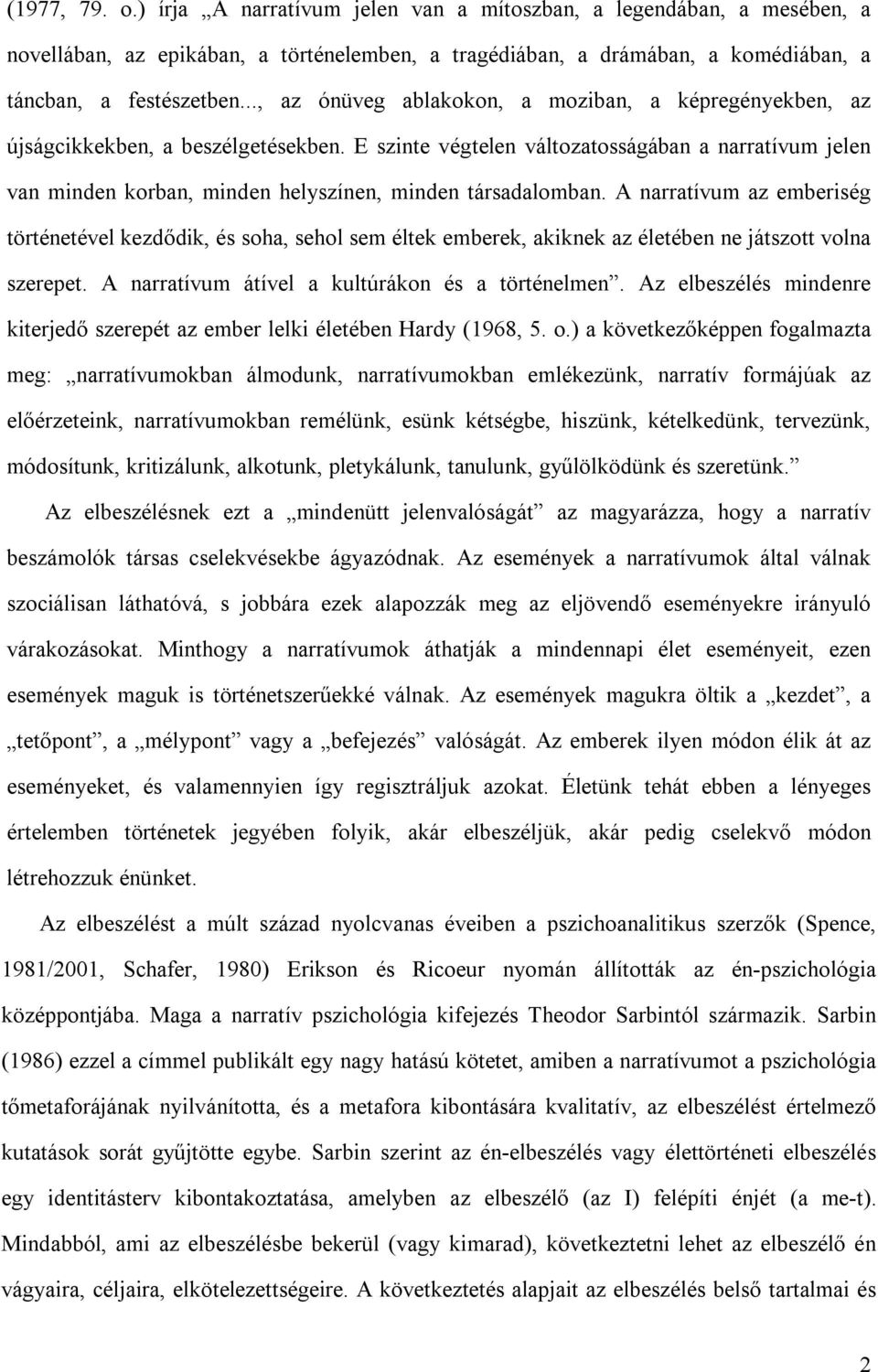 E szinte végtelen változatosságában a narratívum jelen van minden korban, minden helyszínen, minden társadalomban.