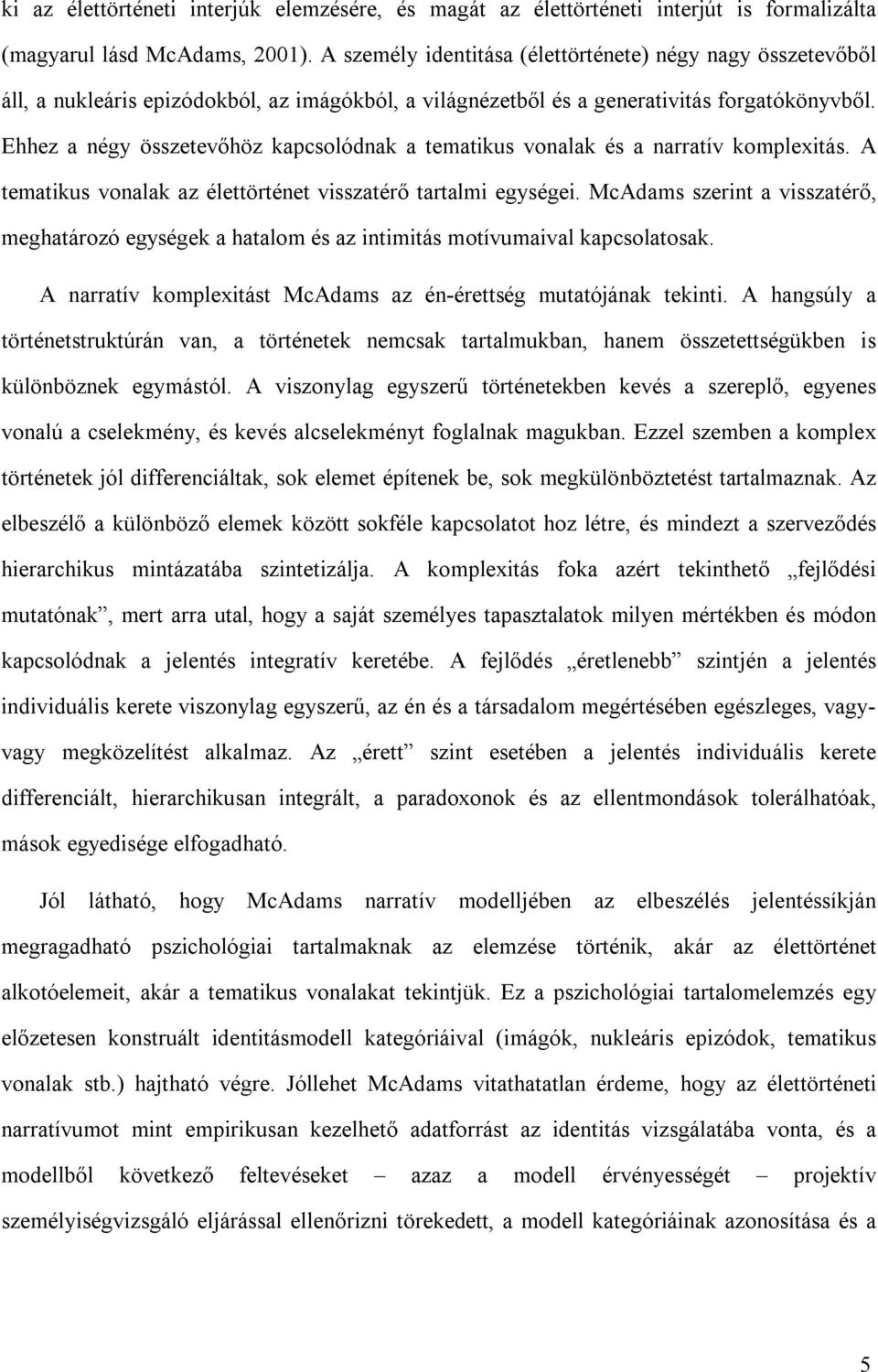 Ehhez a négy összetevőhöz kapcsolódnak a tematikus vonalak és a narratív komplexitás. A tematikus vonalak az élettörténet visszatérő tartalmi egységei.