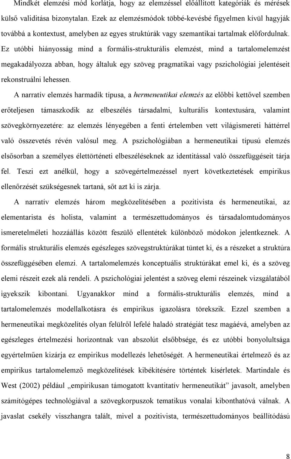 Ez utóbbi hiányosság mind a formális-strukturális elemzést, mind a tartalomelemzést megakadályozza abban, hogy általuk egy szöveg pragmatikai vagy pszichológiai jelentéseit rekonstruálni lehessen.