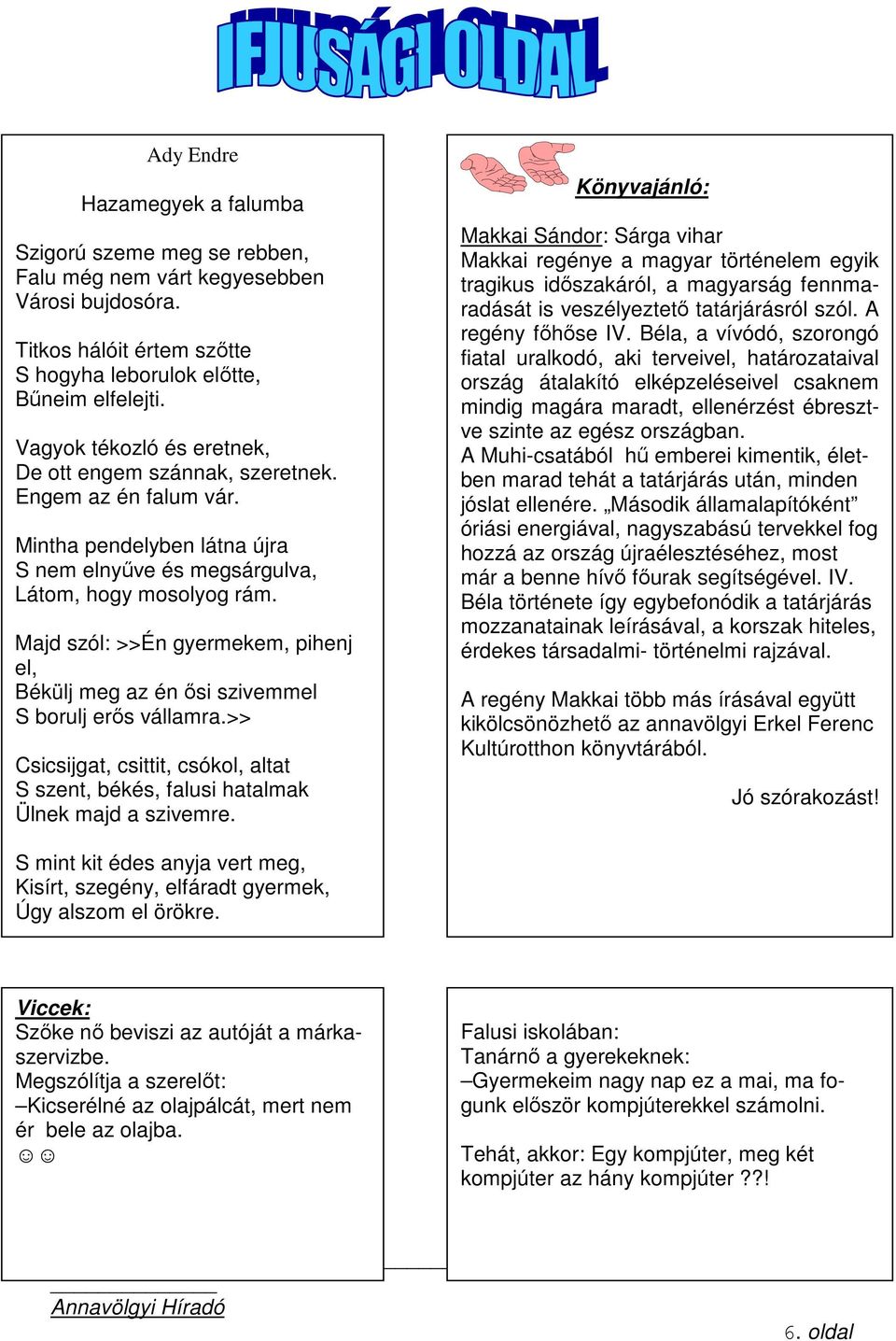 Majd szól: >>Én gyermekem, pihenj el, Békülj meg az én ısi szivemmel S borulj erıs vállamra.>> Csicsijgat, csittit, csókol, altat S szent, békés, falusi hatalmak Ülnek majd a szivemre.