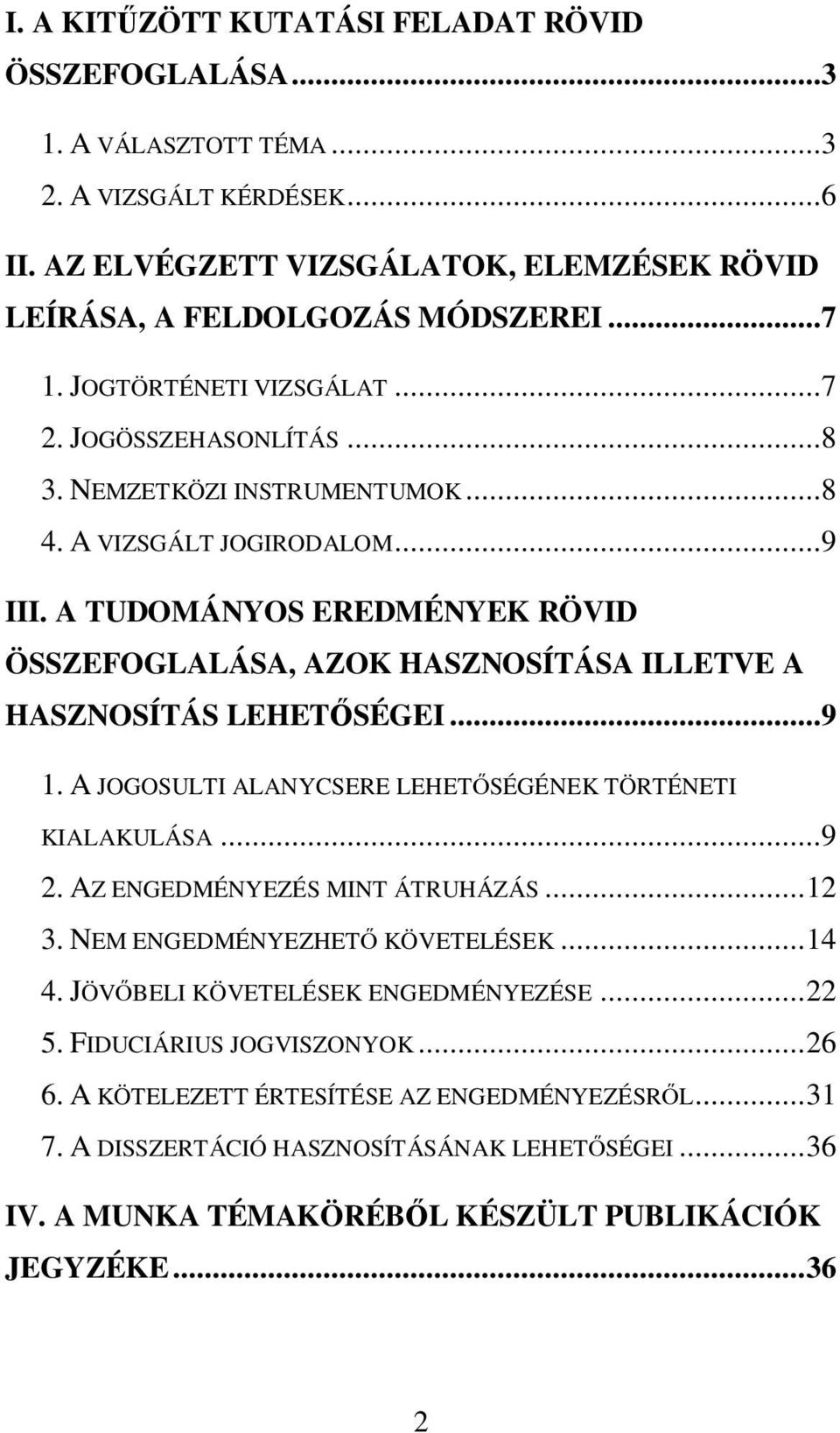 A TUDOMÁNYOS EREDMÉNYEK RÖVID ÖSSZEFOGLALÁSA, AZOK HASZNOSÍTÁSA ILLETVE A HASZNOSÍTÁS LEHETŐSÉGEI...9 1. A JOGOSULTI ALANYCSERE LEHETŐSÉGÉNEK TÖRTÉNETI KIALAKULÁSA...9 2.