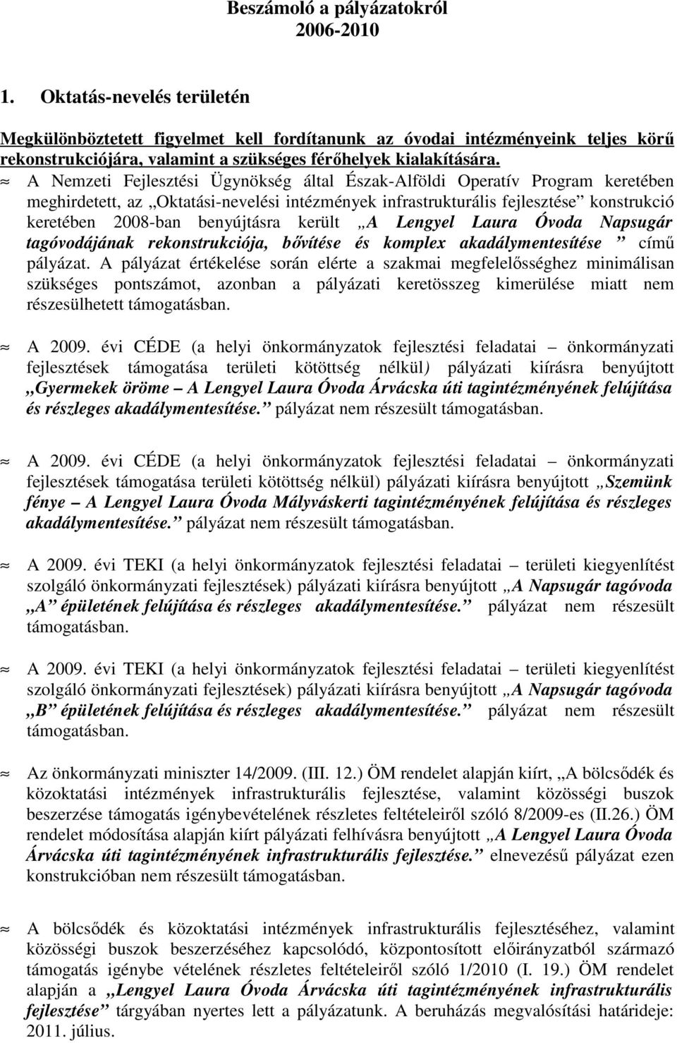 A Nemzeti Fejlesztési Ügynökség által Észak-Alföldi Operatív Program keretében meghirdetett, az Oktatási-nevelési intézmények infrastrukturális fejlesztése konstrukció keretében 2008-ban benyújtásra