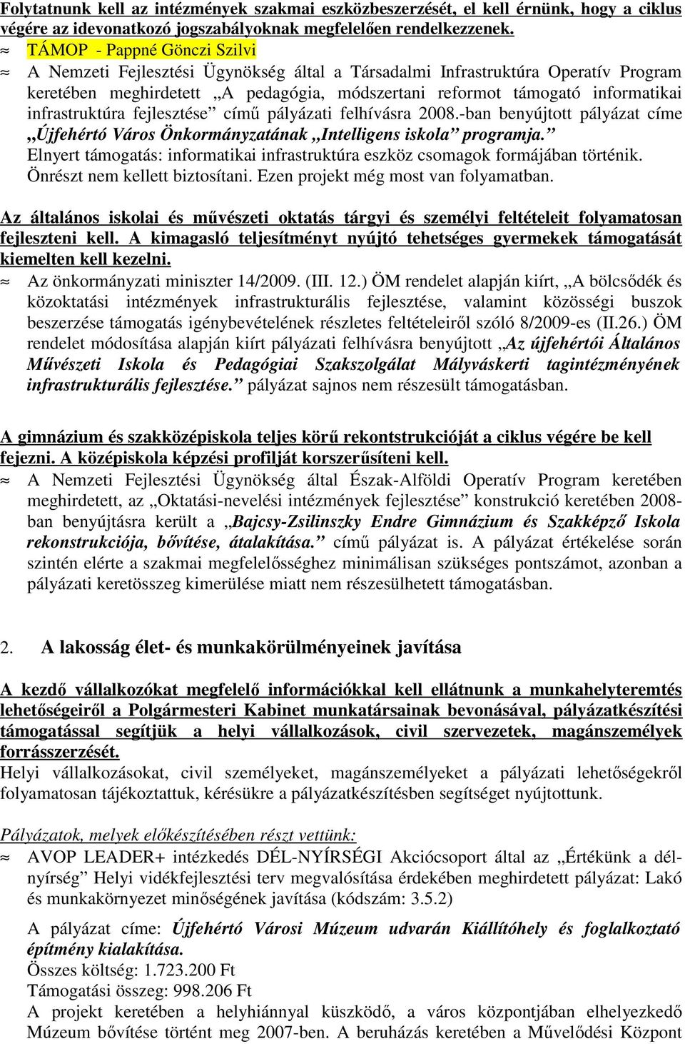 infrastruktúra fejlesztése címő pályázati felhívásra 2008.-ban benyújtott pályázat címe Újfehértó Város Önkormányzatának Intelligens iskola programja.