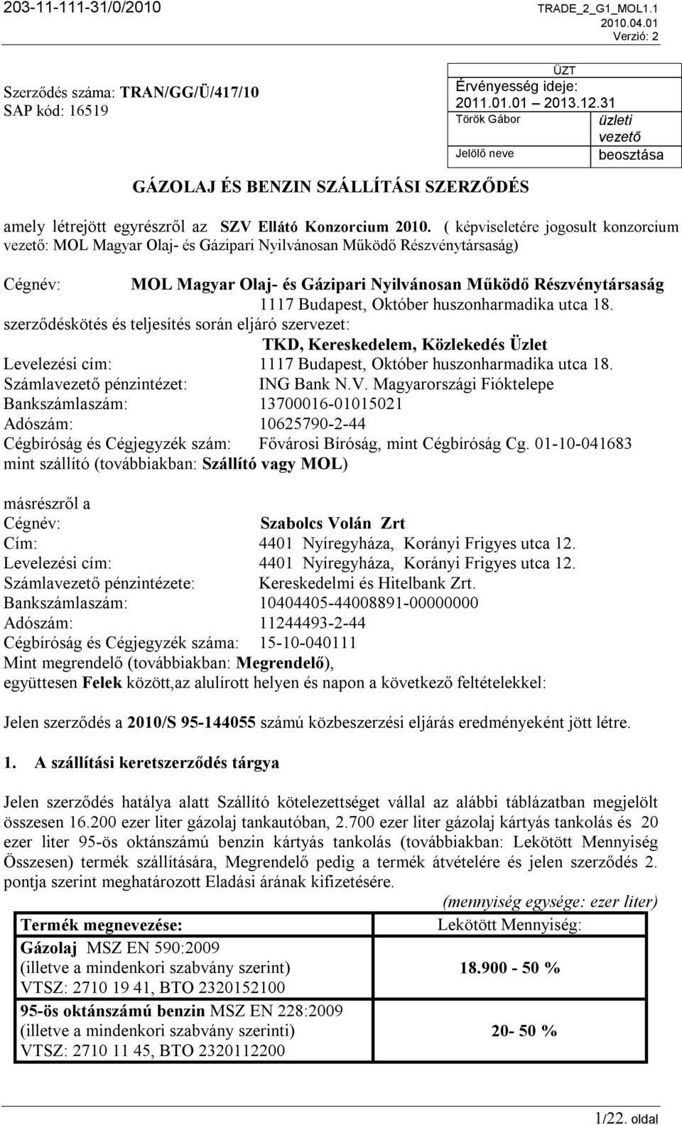 ( képviseletére jogosult konzorcium vezető: MOL Magyar Olaj- és Gázipari Nyilvánosan Működő Részvénytársaság) Cégnév: MOL Magyar Olaj- és Gázipari Nyilvánosan Működő Részvénytársaság 1117 Budapest,