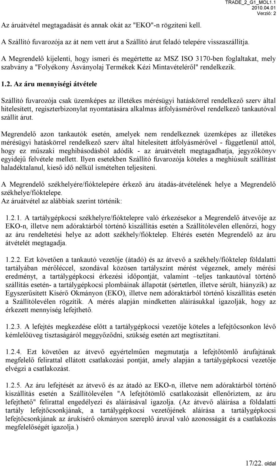 Az áru mennyiségi átvétele Szállító fuvarozója csak üzemképes az illetékes mérésügyi hatáskörrel rendelkező szerv által hitelesített, regiszterbizonylat nyomtatására alkalmas átfolyásmérővel