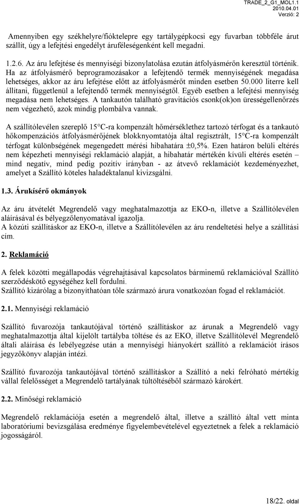 Ha az átfolyásmérő beprogramozásakor a lefejtendő termék mennyiségének megadása lehetséges, akkor az áru lefejtése előtt az átfolyásmérőt minden esetben 50.