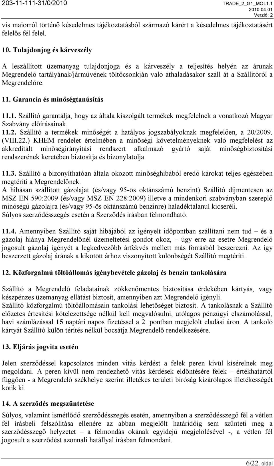 a Megrendelőre. 11. Garancia és minőségtanúsítás 11.1. Szállító garantálja, hogy az általa kiszolgált termékek megfelelnek a vonatkozó Magyar Szabvány előírásainak. 11.2.