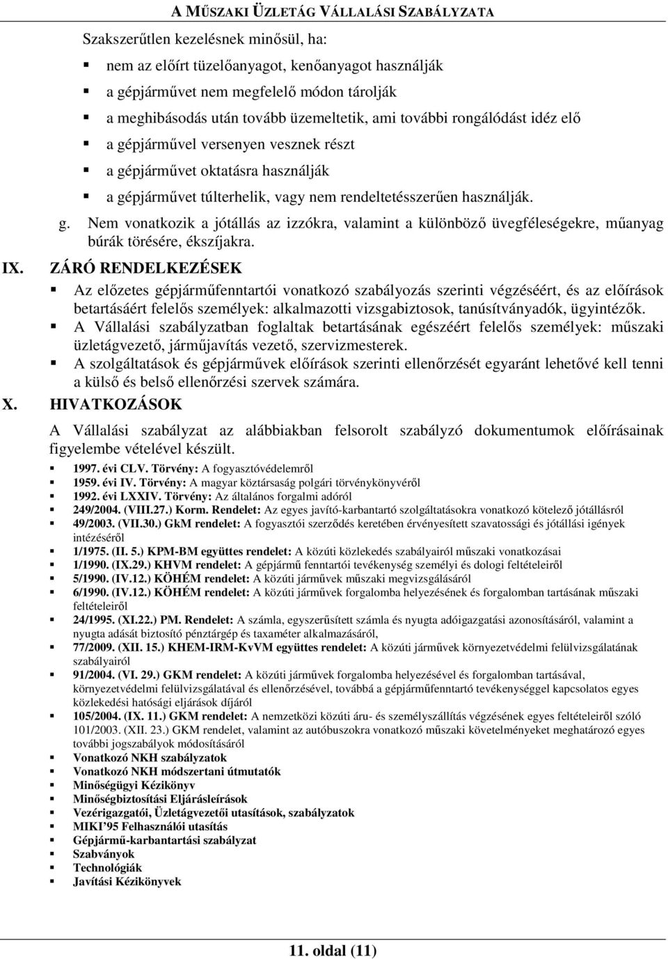 IX. ZÁRÓ RENDELKEZÉSEK Az elızetes gépjármőfenntartói vonatkozó szabályozás szerinti végzéséért, és az elıírások betartásáért felelıs személyek: alkalmazotti vizsgabiztosok, tanúsítványadók,