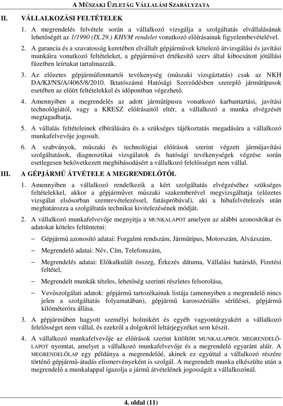 A garancia és a szavatosság keretében elvállalt gépjármővek kötelezı átvizsgálási és javítási munkáira vonatkozó feltételeket, a gépjármővet értékesítı szerv által kibocsátott jótállási füzetben