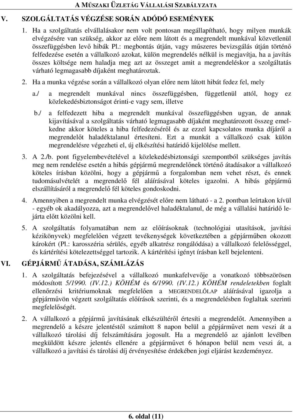 Pl.: megbontás útján, vagy mőszeres bevizsgálás útján történı felfedezése esetén a vállalkozó azokat, külön megrendelés nélkül is megjavítja, ha a javítás összes költsége nem haladja meg azt az