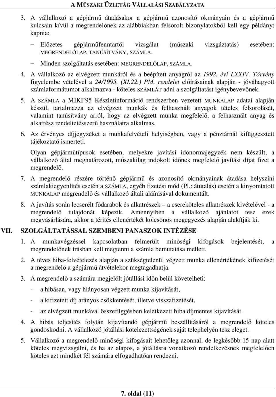 gépjármőfenntartói vizsgálat (mőszaki vizsgáztatás) esetében: MEGRENDELİLAP, TANÚSÍTVÁNY, SZÁMLA. Minden szolgáltatás esetében: MEGRENDELİLAP, SZÁMLA. 4.