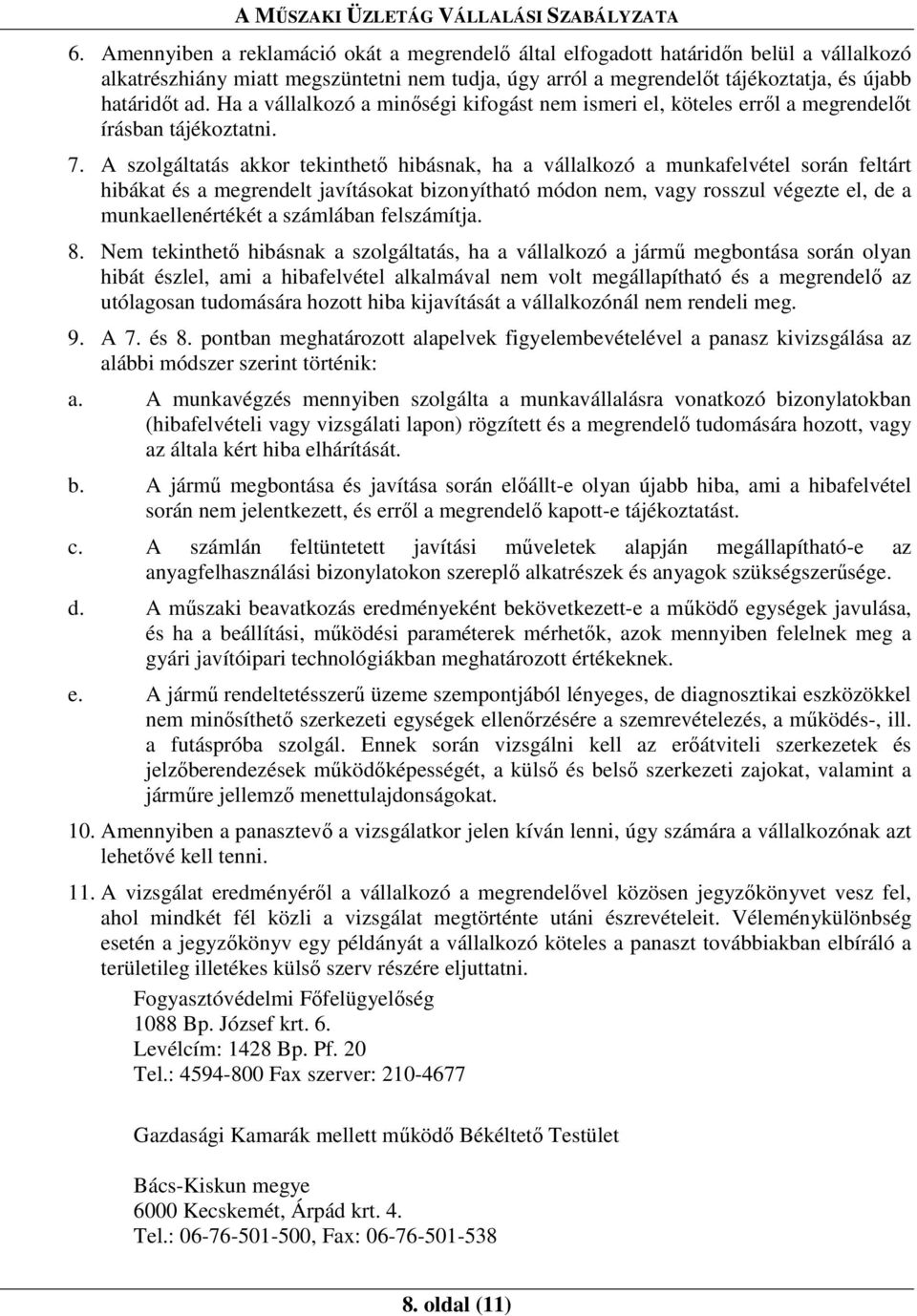 A szolgáltatás akkor tekinthetı hibásnak, ha a vállalkozó a munkafelvétel során feltárt hibákat és a megrendelt javításokat bizonyítható módon nem, vagy rosszul végezte el, de a munkaellenértékét a