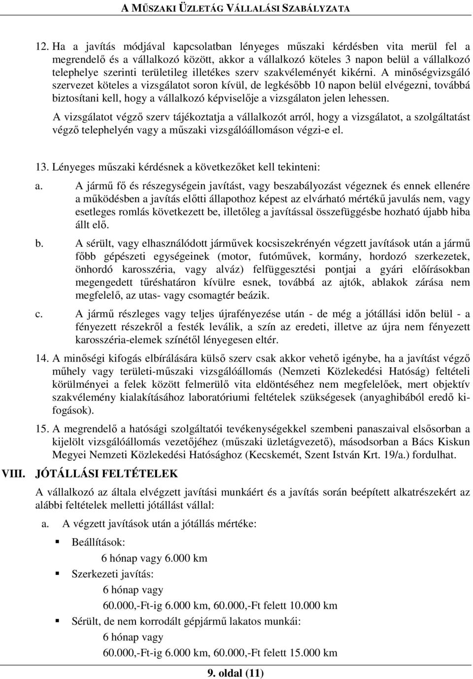 A minıségvizsgáló szervezet köteles a vizsgálatot soron kívül, de legkésıbb 10 napon belül elvégezni, továbbá biztosítani kell, hogy a vállalkozó képviselıje a vizsgálaton jelen lehessen.