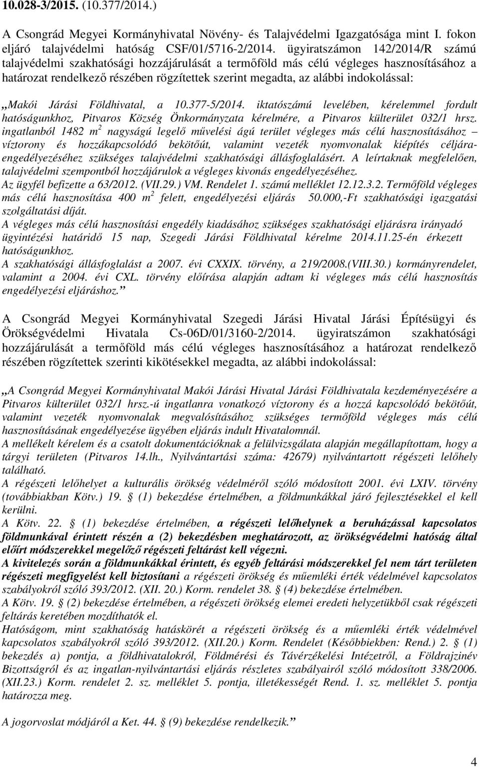 indokolással: Makói Járási Földhivatal, a 10.377-5/2014. iktatószámú levelében, kérelemmel fordult hatóságunkhoz, Pitvaros Község Önkormányzata kérelmére, a Pitvaros külterület 032/1 hrsz.