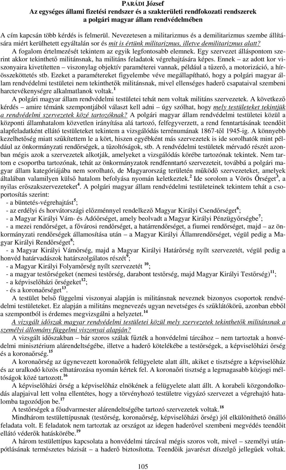 A fogalom értelmezését tekintem az egyik legfontosabb elemnek. Egy szervezet álláspontom szerint akkor tekinthető militánsnak, ha militáns feladatok végrehajtására képes.