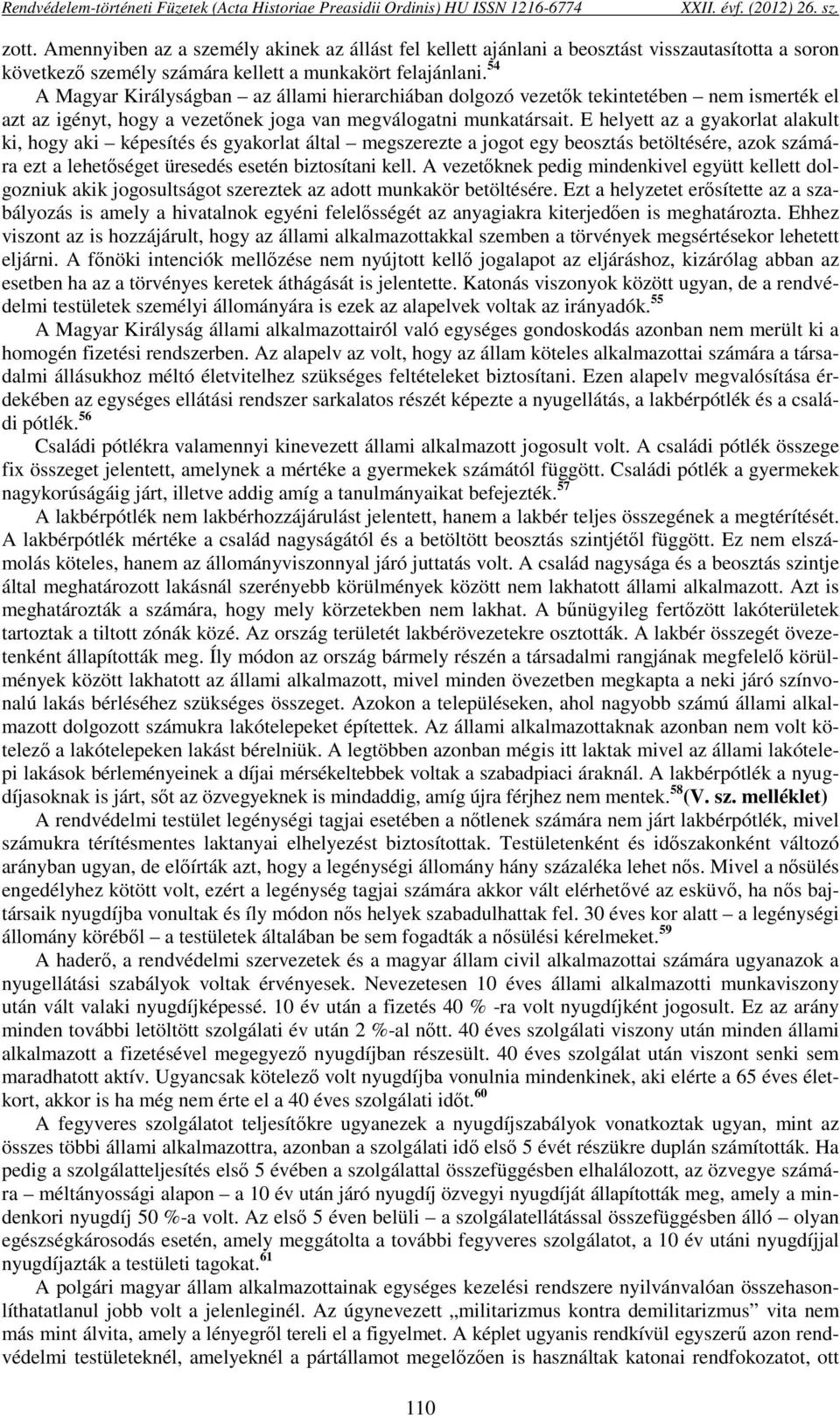 54 A Magyar Királyságban az állami hierarchiában dolgozó vezetők tekintetében nem ismerték el azt az igényt, hogy a vezetőnek joga van megválogatni munkatársait.