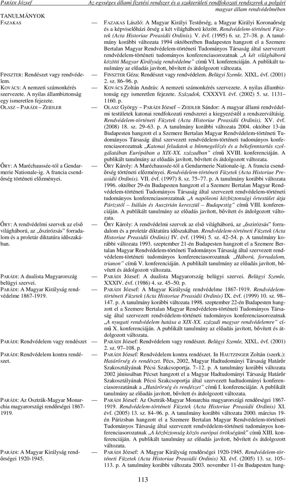 A tanulmány korábbi változata 1994 októberében Budapesten hangzott el a Szemere Bertalan Magyar Rendvédelem-történeti Tudományos Társaság által szervezett rendvédelem-történeti tudományos