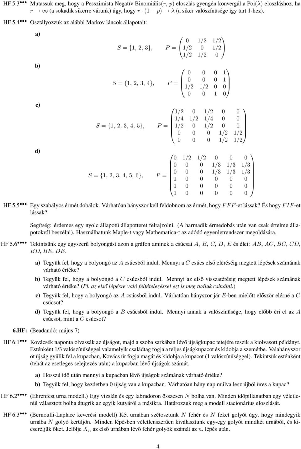 4 Osztályozzuk az alábbi Markov láncok állapotait: a) b) c) d) 0 1/2 1/2 S = {1, 2, 3}, P = 1/2 0 1/2 1/2 1/2 0 0 0 0 1 S = {1, 2, 3, 4}, P = 0 0 0 1 1/2 1/2 0 0 0 0 1 0 1/2 0 1/2 0 0 1/4 1/2 1/4 0 0