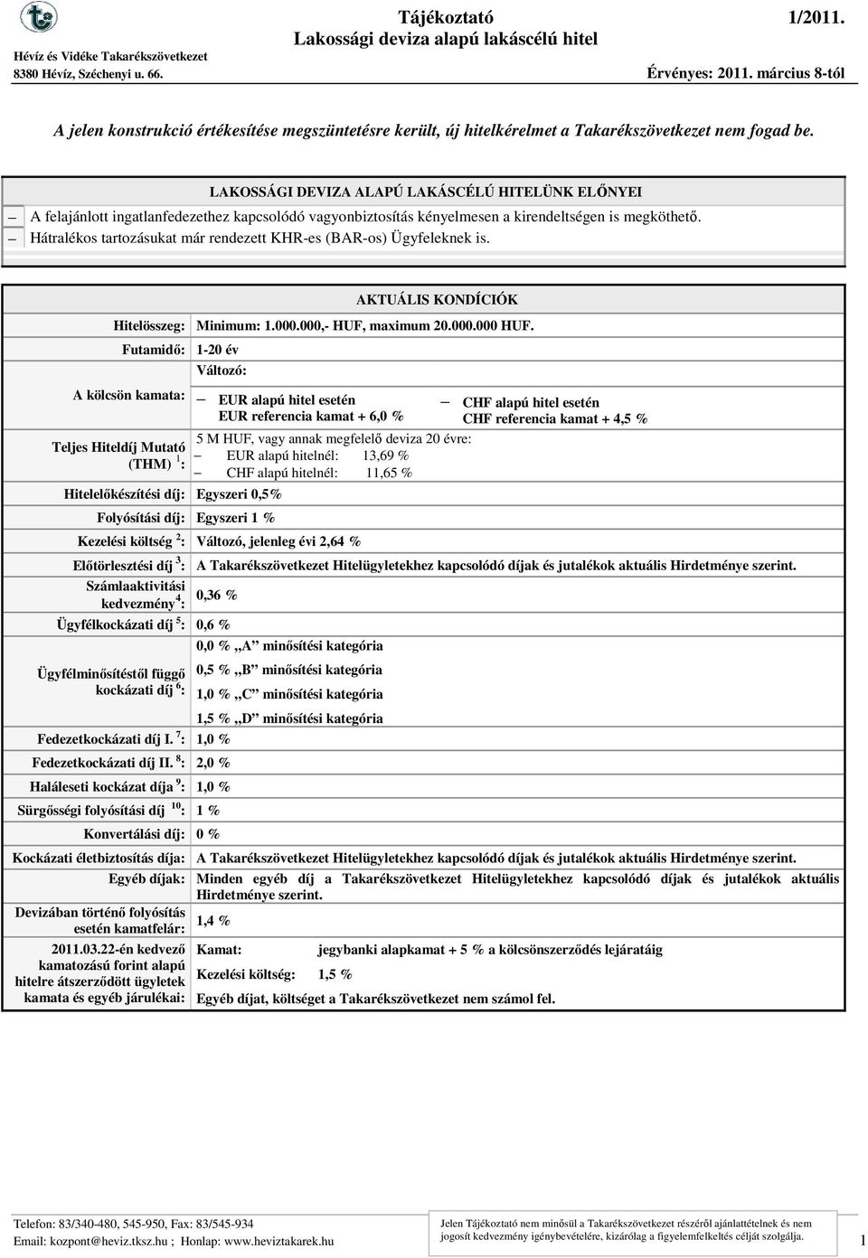 Hátralékos tartozásukat már rendezett KHR-es (BAR-os) Ügyfeleknek is. AKTUÁLIS KONDÍCIÓK Hitelösszeg: Minimum: 1.000.000,- HUF, maximum 20.000.000 HUF.