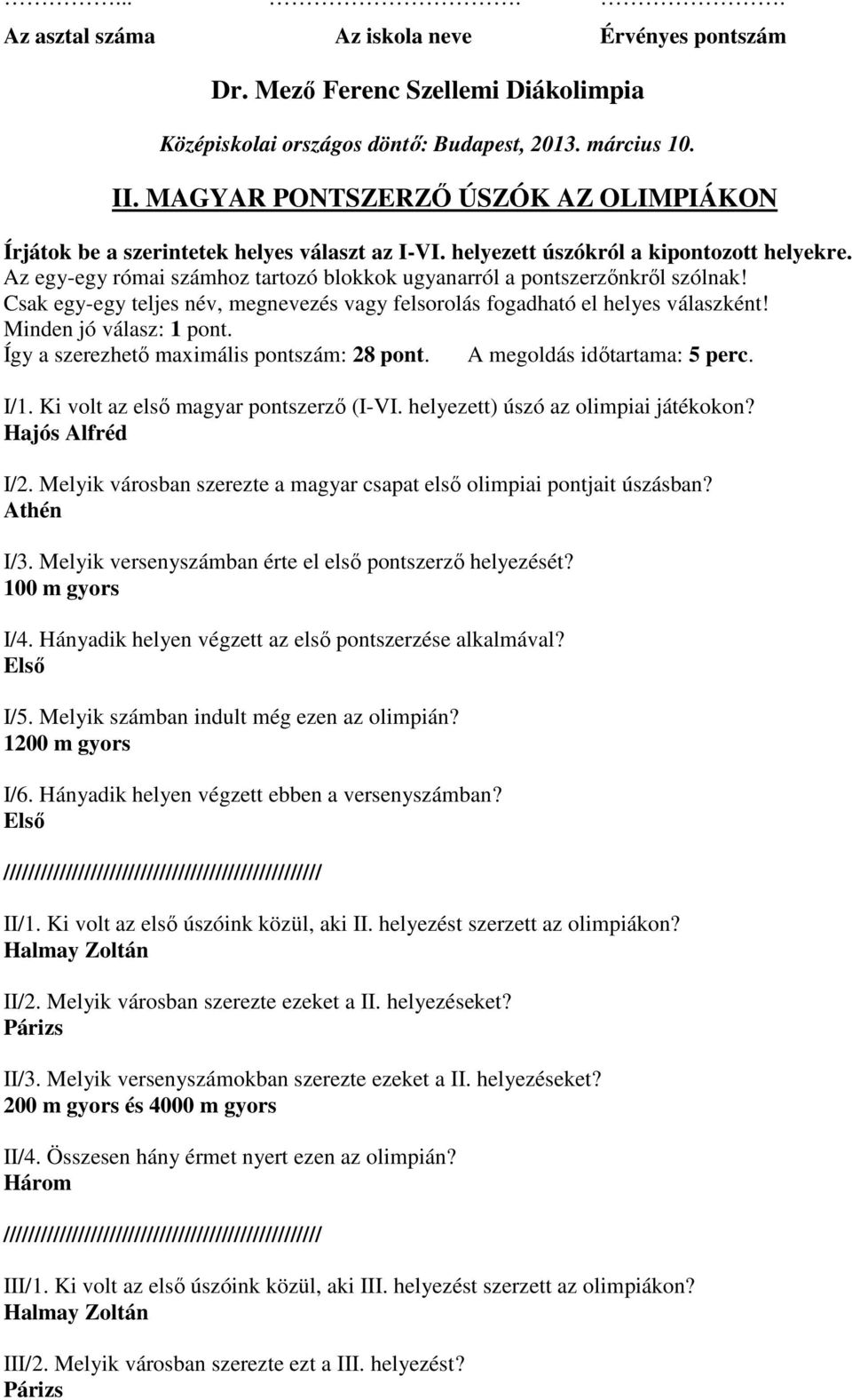 Így a szerezhető maximális pontszám: 28 pont. A megoldás időtartama: 5 perc. I/1. Ki volt az első magyar pontszerző (I-VI. helyezett) úszó az olimpiai játékokon? Hajós Alfréd I/2.