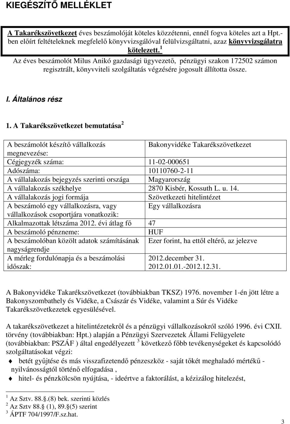 1 Az éves beszámolót Milus Anikó gazdasági ügyvezető, pénzügyi szakon 172502 számon regisztrált, könyvviteli szolgáltatás végzésére jogosult állította össze. I. Általános rész 1.