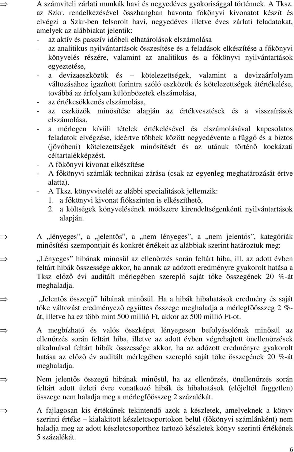 időbeli elhatárolások elszámolása - az analitikus nyilvántartások összesítése és a feladások elkészítése a főkönyvi könyvelés részére, valamint az analitikus és a főkönyvi nyilvántartások