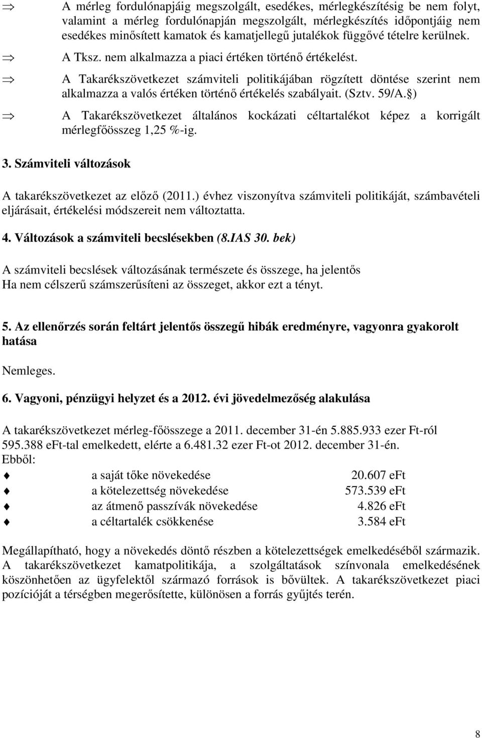 A Takarékszövetkezet számviteli politikájában rögzített döntése szerint nem alkalmazza a valós értéken történő értékelés szabályait. (Sztv. 59/A.