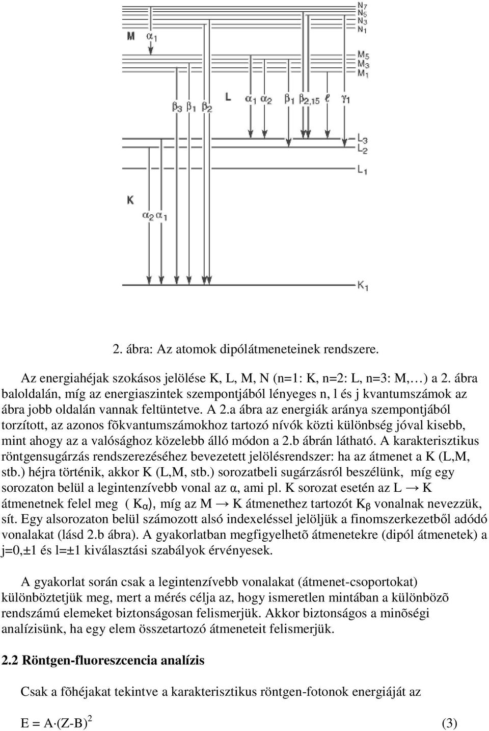 a ábra az energiák aránya szempontjából torzított, az azonos fõkvantumszámokhoz tartozó nívók közti különbség jóval kisebb, mint ahogy az a valósághoz közelebb álló módon a 2.b ábrán látható.