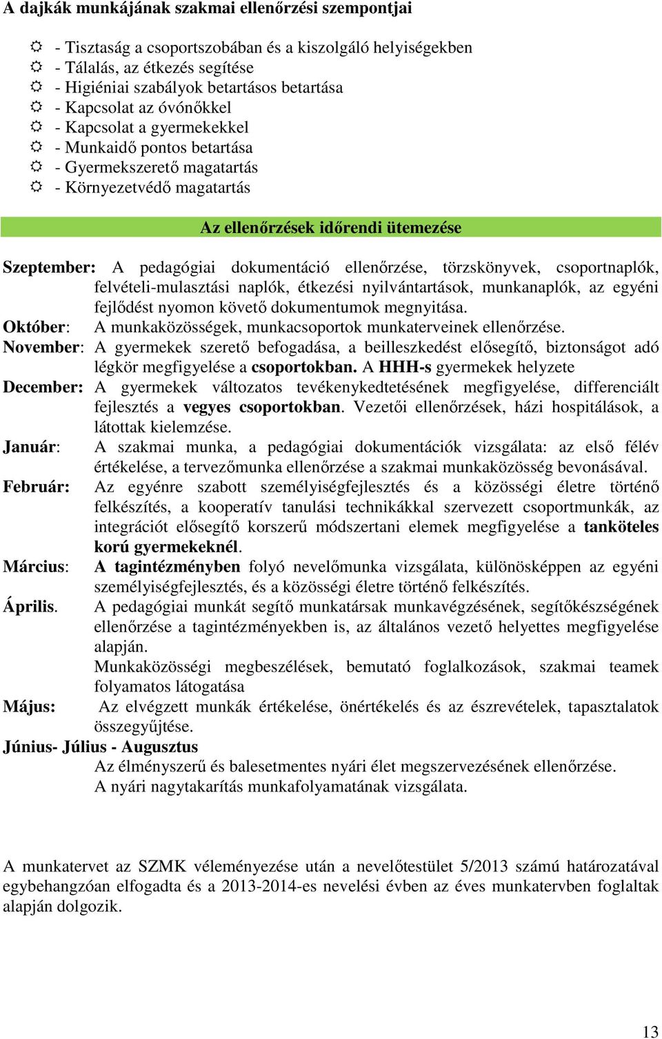 ellenőrzése, törzskönyvek, csoportnaplók, felvételi-mulasztási naplók, étkezési nyilvántartások, munkanaplók, az egyéni fejlődést nyomon követő dokumentumok megnyitása.