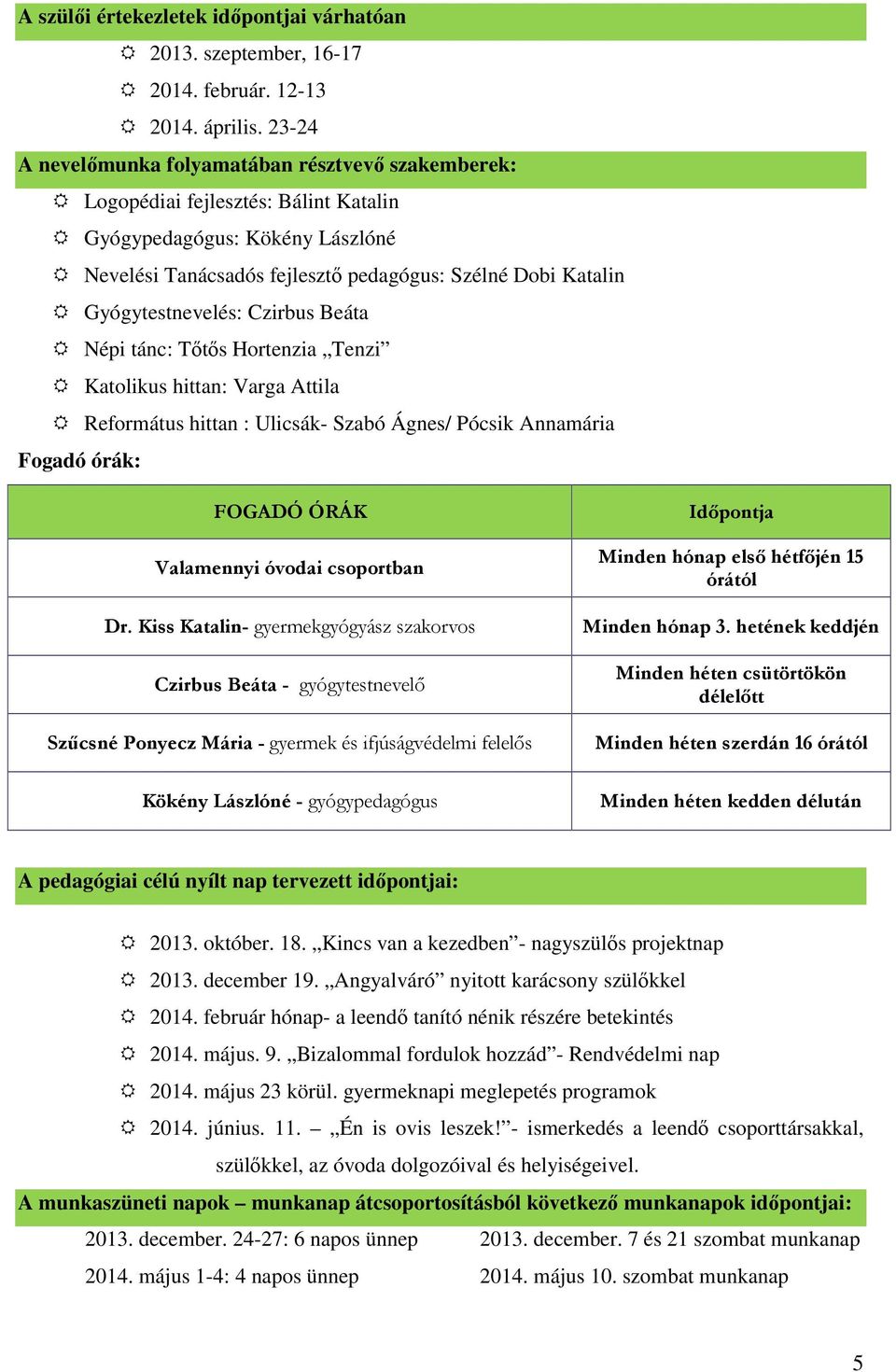 Gyógytestnevelés: Czirbus Beáta Népi tánc: Tőtős Hortenzia Tenzi Katolikus hittan: Varga Attila Református hittan : Ulicsák- Szabó Ágnes/ Pócsik Annamária Fogadó órák: FOGADÓ ÓRÁK Valamennyi óvodai