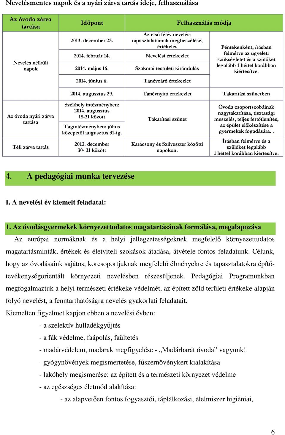 Tanévzáró értekezlet Felhasználás módja Péntekenként, írásban felmérve az ügyeleti szükségletet és a szülőket legalább 1 héttel korábban kiértesítve. 2014. augusztus 29.