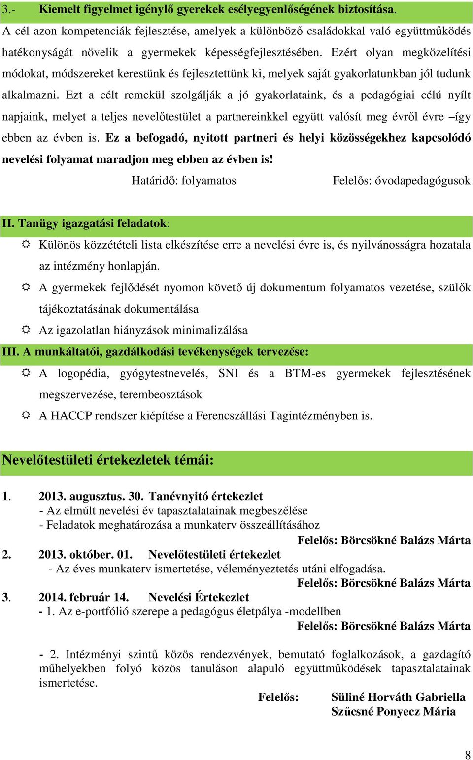 Ezért olyan megközelítési módokat, módszereket kerestünk és fejlesztettünk ki, melyek saját gyakorlatunkban jól tudunk alkalmazni.