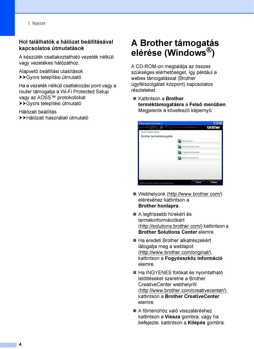 útmutató Hálózati beállítás uuhálózati használati útmutató A Brother támogatás elérése (Windows ) 1 A CD-ROM-on megtalálja az összes szükséges elérhetőséget, így például a webes támogatással (Brother