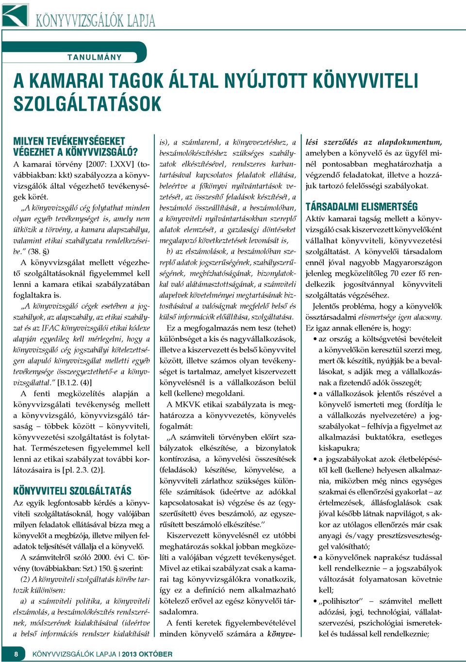 A könyvvizsgáló cég folytathat minden olyan egyéb tevékenységet is, amely nem ütközik a törvény, a kamara alapszabálya, valamint etikai szabályzata rendelkezéseibe. (38.