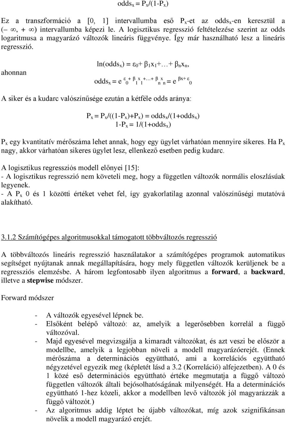 ahonnan ln(odds x ) = ε 0 + β 1 x 1 + + β n x n, odds x = e ε 0 + β 1 x 1 + + β n x n = e βx+ ε 0 A siker és a kudarc valószínűsége ezután a kétféle odds aránya: P x = P x /((1-P x )+P x ) = odds x