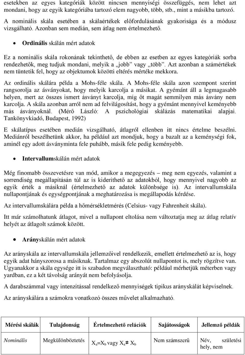 Ordinális skálán mért adatok Ez a nominális skála rokonának tekinthető, de ebben az esetben az egyes kategóriák sorba rendezhetők, meg tudjuk mondani, melyik a jobb vagy több.