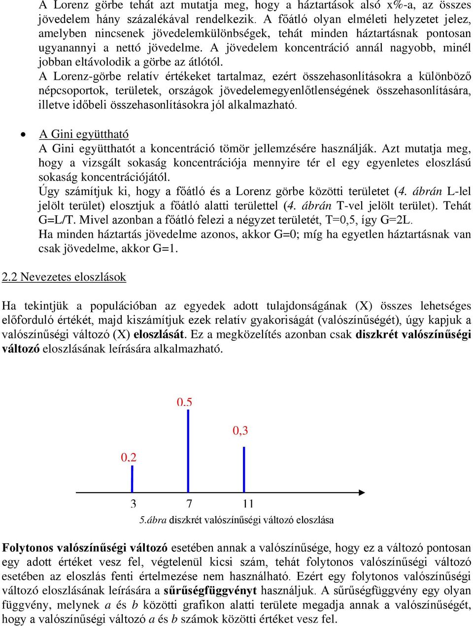 A jövedelem koncentráció annál nagyobb, minél jobban eltávolodik a görbe az átlótól.