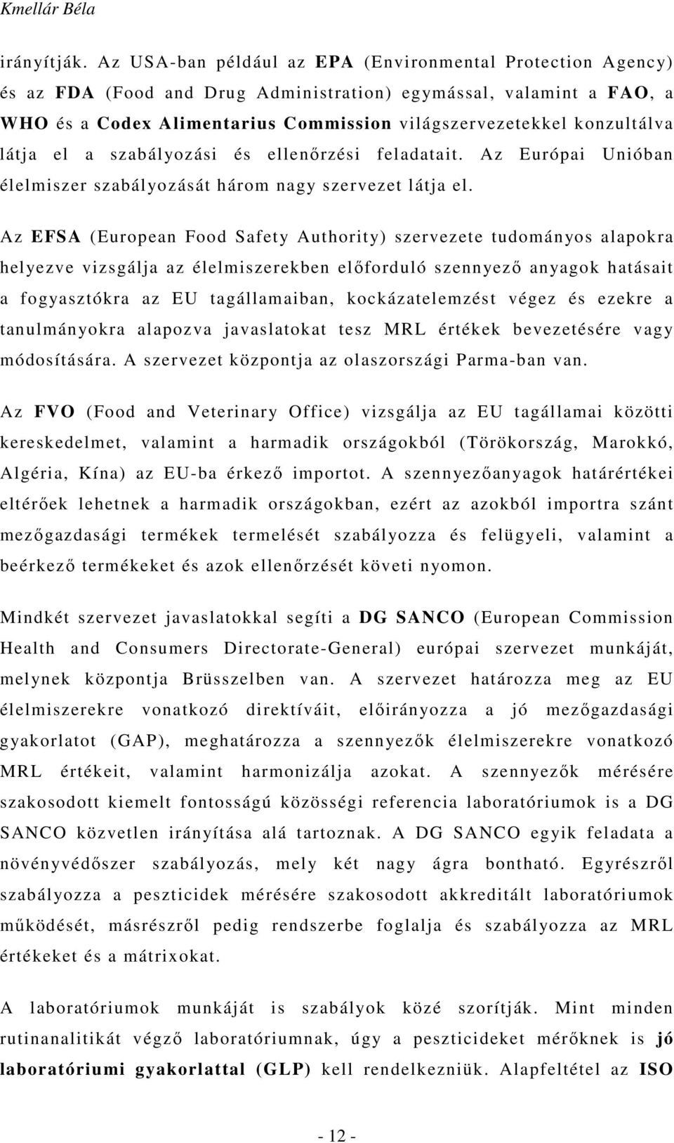 konzultálva látja el a szabályozási és ellenőrzési feladatait. Az Európai Unióban élelmiszer szabályozását három nagy szervezet látja el.