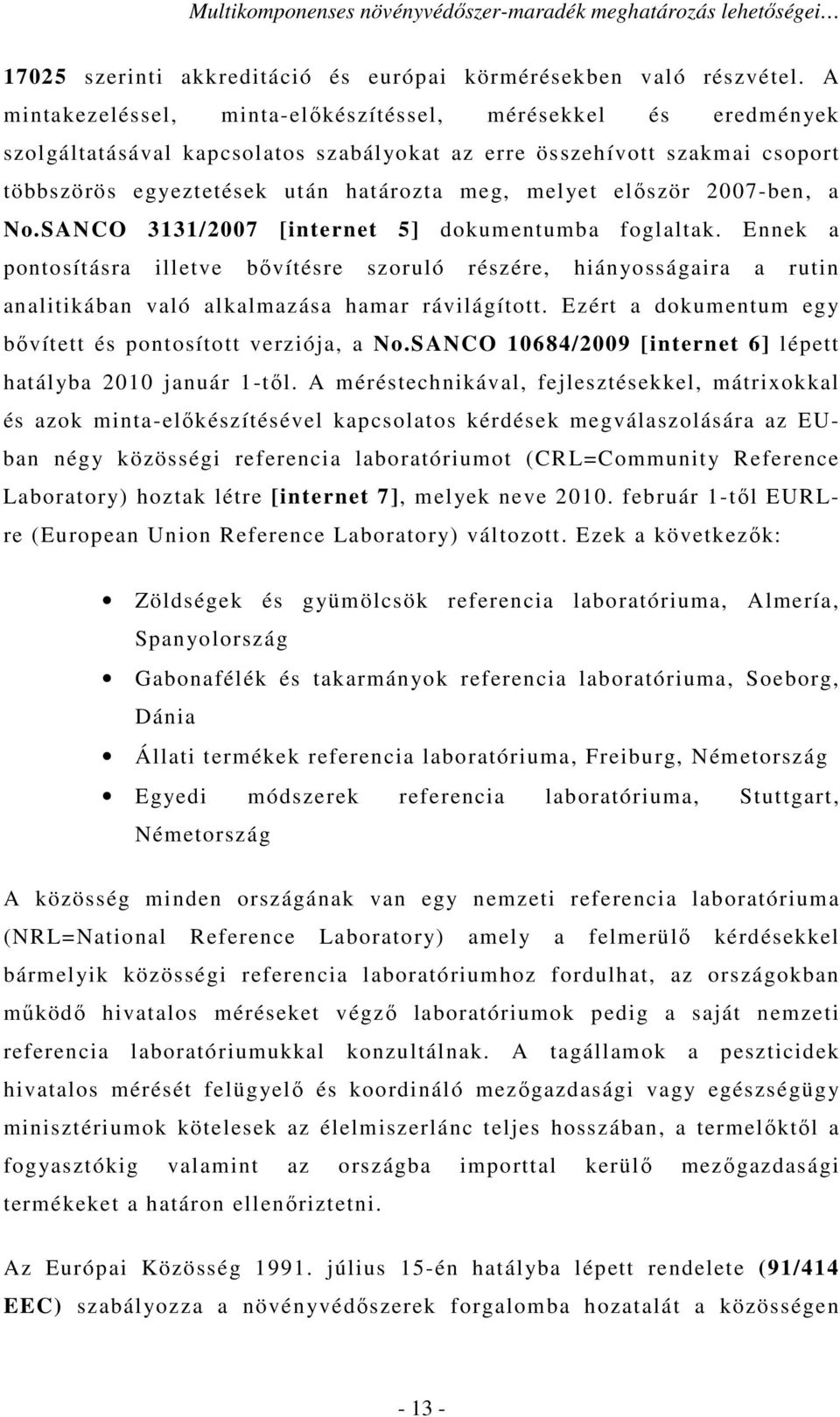 először 2007-ben, a No.SANCO 3131/2007 [internet 5] dokumentumba foglaltak.