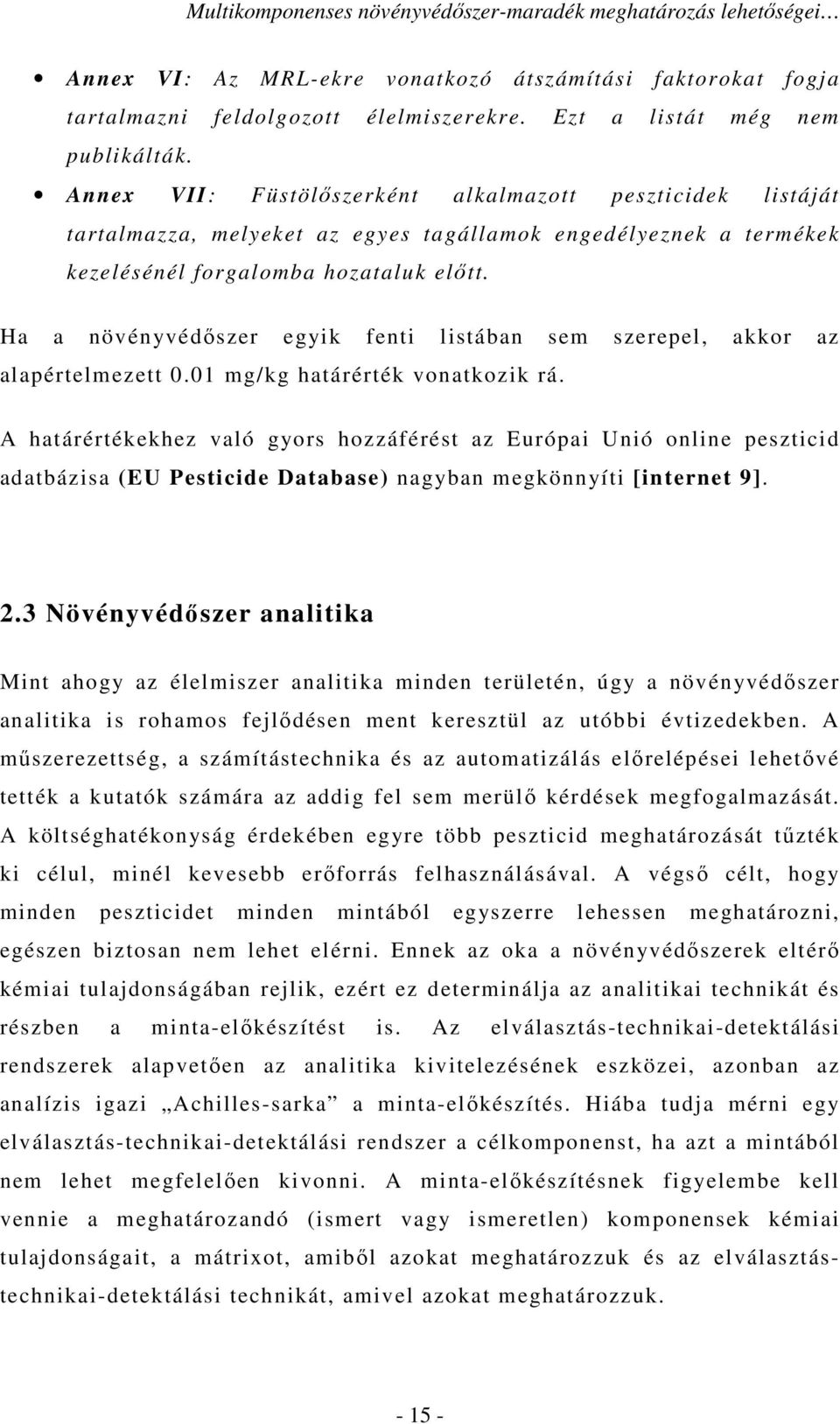 Ha a növényvédőszer egyik fenti listában sem szerepel, akkor az alapértelmezett 0.01 mg/kg határérték vonatkozik rá.