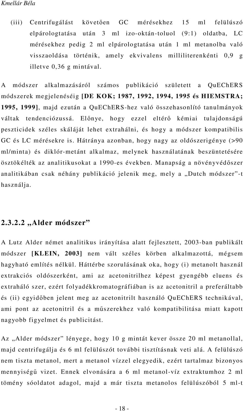 A módszer alkalmazásáról számos publikáció született a QuEChERS módszerek megjelenéséig [DE KOK; 1987, 1992, 1994, 1995 és HIEMSTRA; 1995, 1999], majd ezután a QuEChERS-hez való összehasonlító