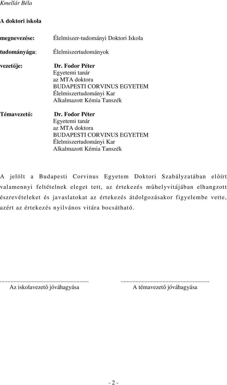 Fodor Péter Egyetemi tanár az MTA doktora BUDAPESTI CORVINUS EGYETEM Élelmiszertudományi Kar Alkalmazott Kémia Tanszék A jelölt a Budapesti Corvinus Egyetem Doktori