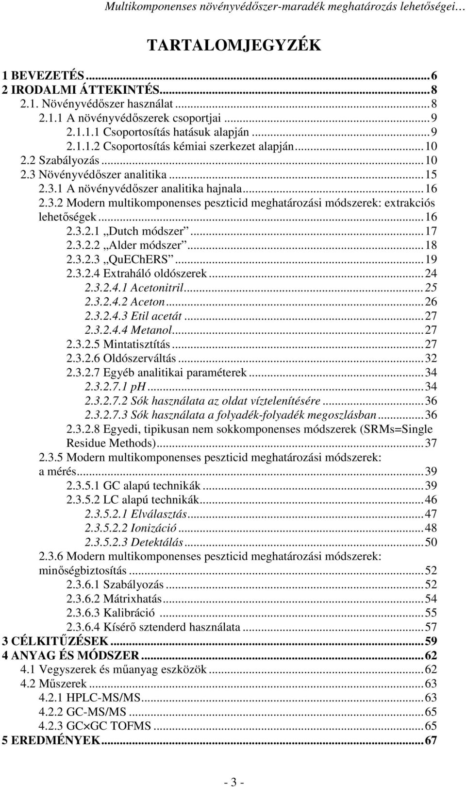 Növényvédőszer analitika...15 2.3.1 A növényvédőszer analitika hajnala...16 2.3.2 Modern multikomponenses peszticid meghatározási módszerek: extrakciós lehetőségek...16 2.3.2.1 Dutch módszer...17 2.3.2.2 Alder módszer.