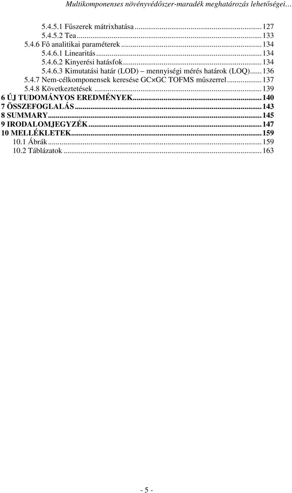 4.7 Nem-célkomponensek keresése GC GC TOFMS műszerrel...137 5.4.8 Következtetések...139 6 ÚJ TUDOMÁNYOS EREDMÉNYEK.