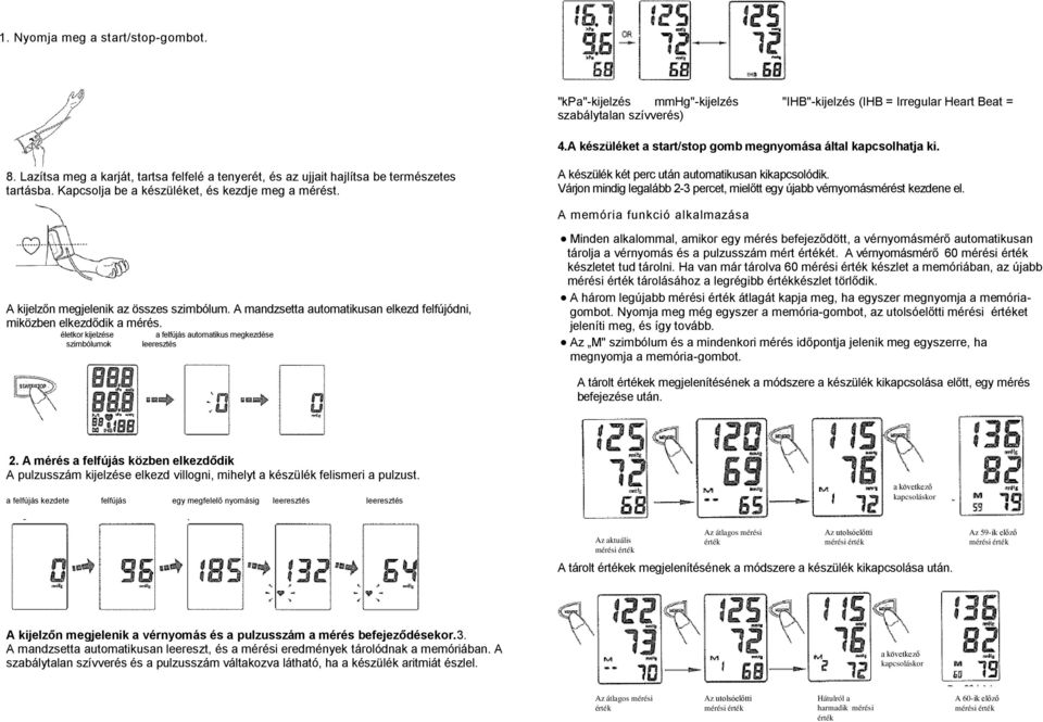 A készülék két perc után automatikusan kikapcsolódik. Várjon mindig legalább 2-3 percet, mielőtt egy újabb vérnyomásmérést kezdene el.