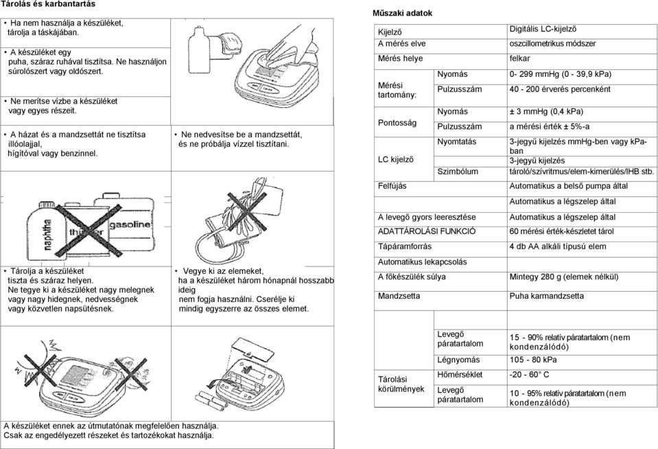 Műszaki adatok Kijelző A mérés elve Mérés helye Mérési tartomány: Pontosság LC kijelző Felfújás Nyomás Pulzusszám Nyomás Pulzusszám Nyomtatás Szimbólum Digitális LC-kijelző oszcillometrikus módszer
